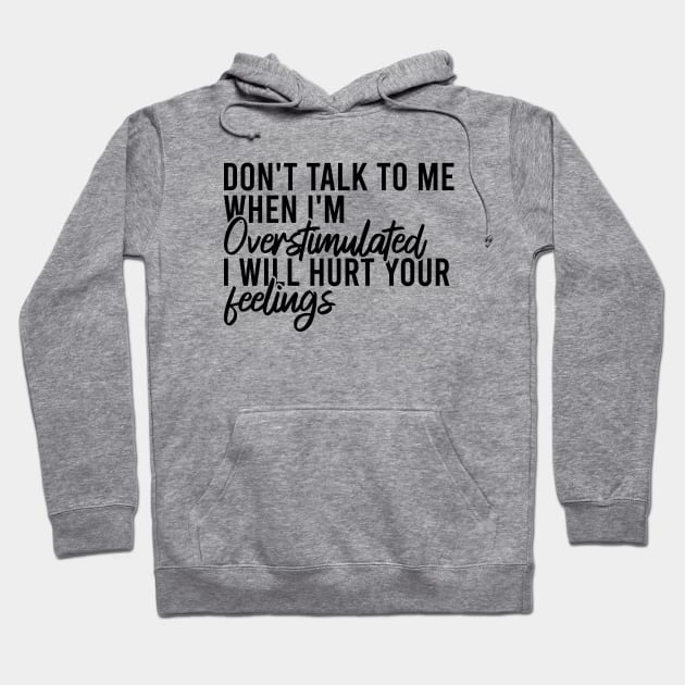 Don't Talk To Me When I'm Overstimulated I Will Hurt Your Feelings Hoodie by Blonc